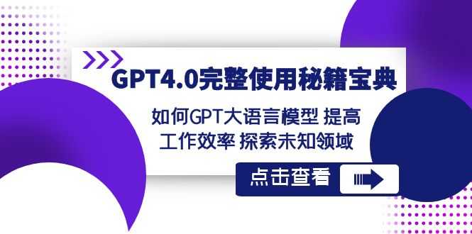 GPT4.0完整使用秘籍宝典：如何使用GPT大语言模型 提高工作效率 探索未知领域-课程网