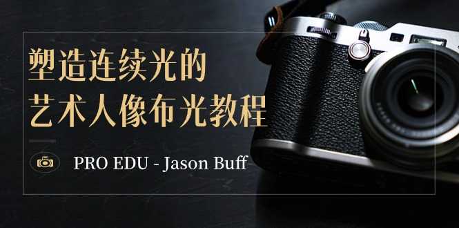 PRO EDU – Jason Buff 塑造连续光的艺术人像布光教程-15节课-中英字幕-课程网