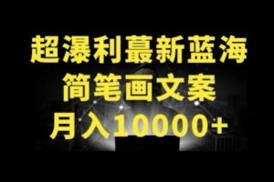 超暴利最新蓝海简笔画配加文案 月入10000+【揭秘】-课程网